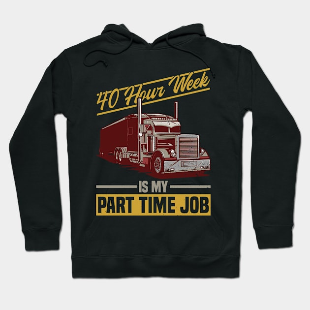 40 Hour Week Is My Part Time Job - Truck Driver Trucker Semi Hoodie by Anassein.os